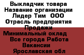 Выкладчик товара › Название организации ­ Лидер Тим, ООО › Отрасль предприятия ­ Продажи › Минимальный оклад ­ 1 - Все города Работа » Вакансии   . Ярославская обл.,Фоминское с.